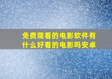 免费观看的电影软件有什么好看的电影吗安卓