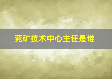 兖矿技术中心主任是谁