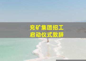 兖矿集团招工启动仪式致辞