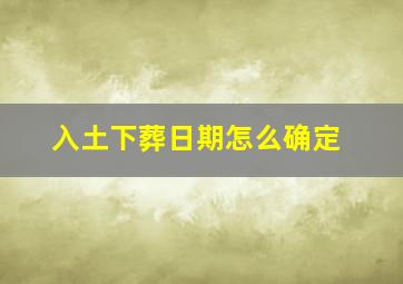 入土下葬日期怎么确定