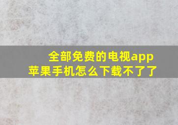 全部免费的电视app苹果手机怎么下载不了了