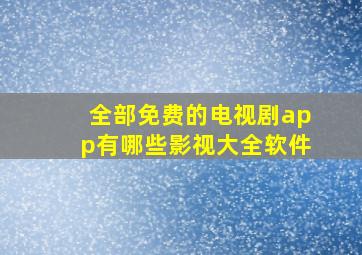 全部免费的电视剧app有哪些影视大全软件