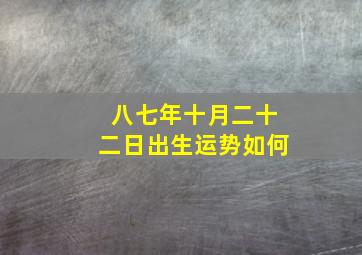 八七年十月二十二日出生运势如何