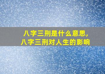 八字三刑是什么意思,八字三刑对人生的影响