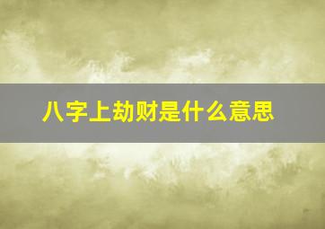 八字上劫财是什么意思