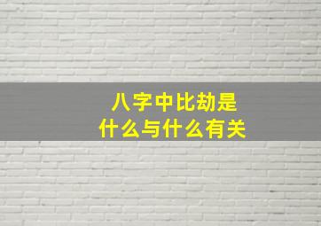 八字中比劫是什么与什么有关