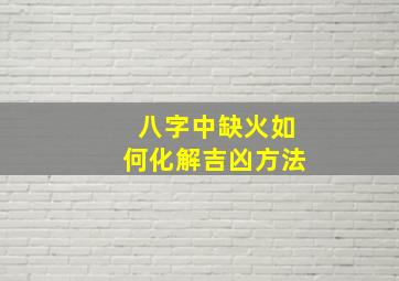 八字中缺火如何化解吉凶方法