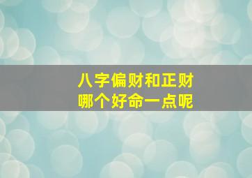 八字偏财和正财哪个好命一点呢