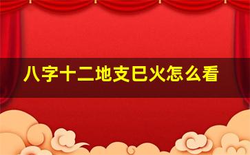 八字十二地支巳火怎么看