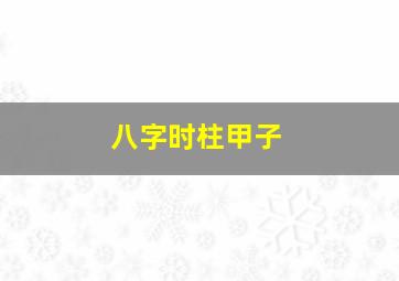 八字时柱甲子