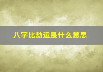 八字比劫运是什么意思