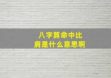 八字算命中比肩是什么意思啊