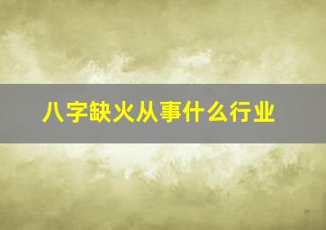 八字缺火从事什么行业