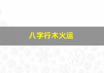 八字行木火运