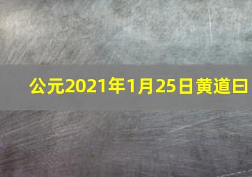 公元2021年1月25日黄道曰