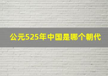 公元525年中国是哪个朝代