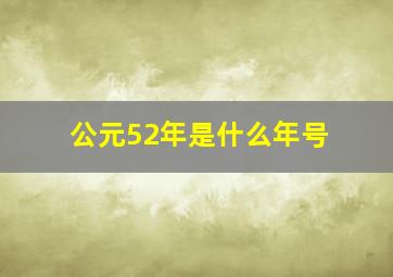 公元52年是什么年号