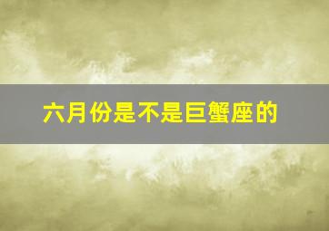 六月份是不是巨蟹座的