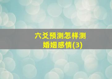 六爻预测怎样测婚姻感情(3)