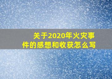 关于2020年火灾事件的感想和收获怎么写