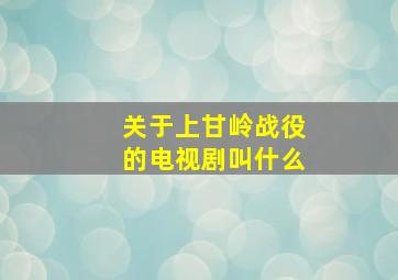 关于上甘岭战役的电视剧叫什么