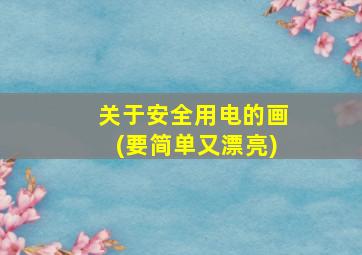 关于安全用电的画(要简单又漂亮)