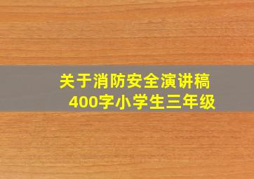 关于消防安全演讲稿400字小学生三年级