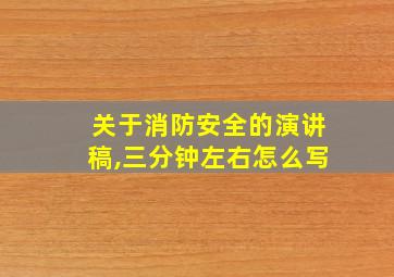 关于消防安全的演讲稿,三分钟左右怎么写