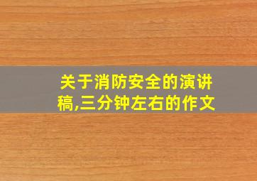 关于消防安全的演讲稿,三分钟左右的作文