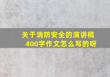 关于消防安全的演讲稿400字作文怎么写的呀