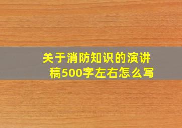 关于消防知识的演讲稿500字左右怎么写