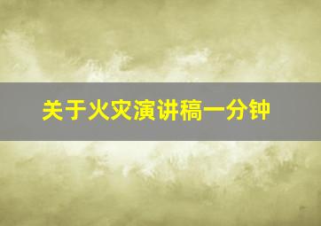 关于火灾演讲稿一分钟