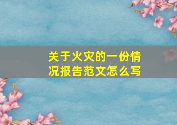 关于火灾的一份情况报告范文怎么写