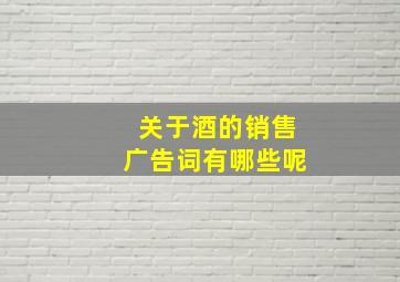 关于酒的销售广告词有哪些呢