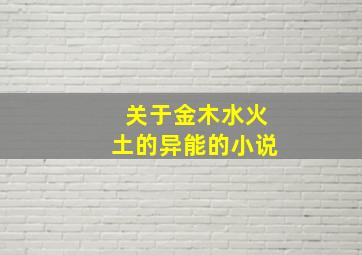 关于金木水火土的异能的小说