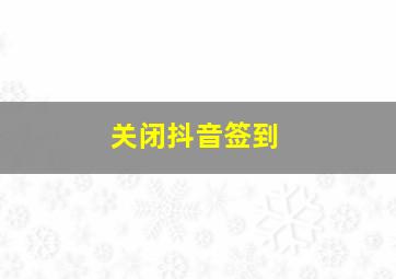 关闭抖音签到