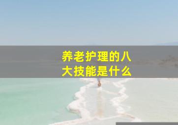 养老护理的八大技能是什么