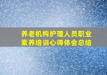 养老机构护理人员职业素养培训心得体会总结