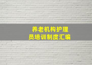 养老机构护理员培训制度汇编