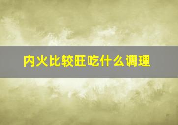 内火比较旺吃什么调理