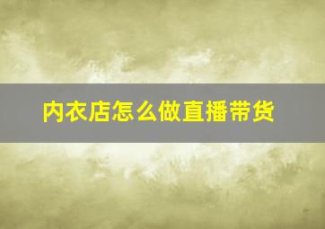 内衣店怎么做直播带货