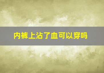 内裤上沾了血可以穿吗