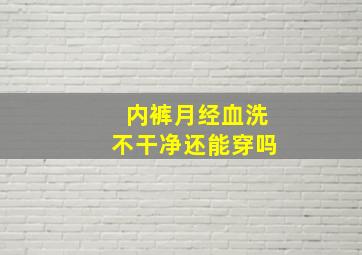 内裤月经血洗不干净还能穿吗