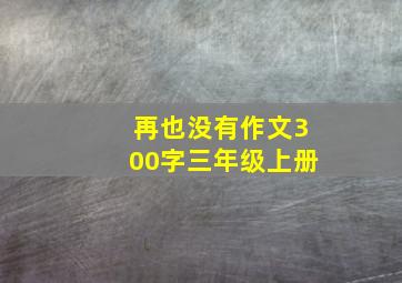 再也没有作文300字三年级上册