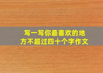 写一写你最喜欢的地方不超过四十个字作文