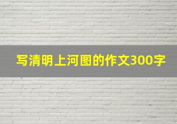 写清明上河图的作文300字