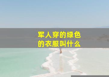 军人穿的绿色的衣服叫什么