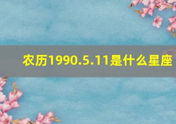 农历1990.5.11是什么星座