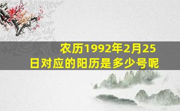 农历1992年2月25日对应的阳历是多少号呢