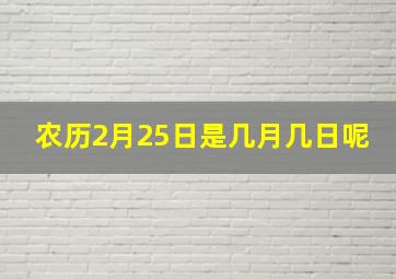 农历2月25日是几月几日呢